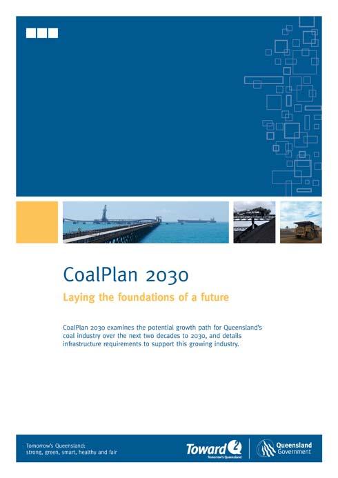 CoalPlan 2030 Coordinating coal infrastructure planning and delivery across government and industry Ensuring security of supply Exports from 2010-2030: 190Mt to 340Mt, or an 80% increase Planning for