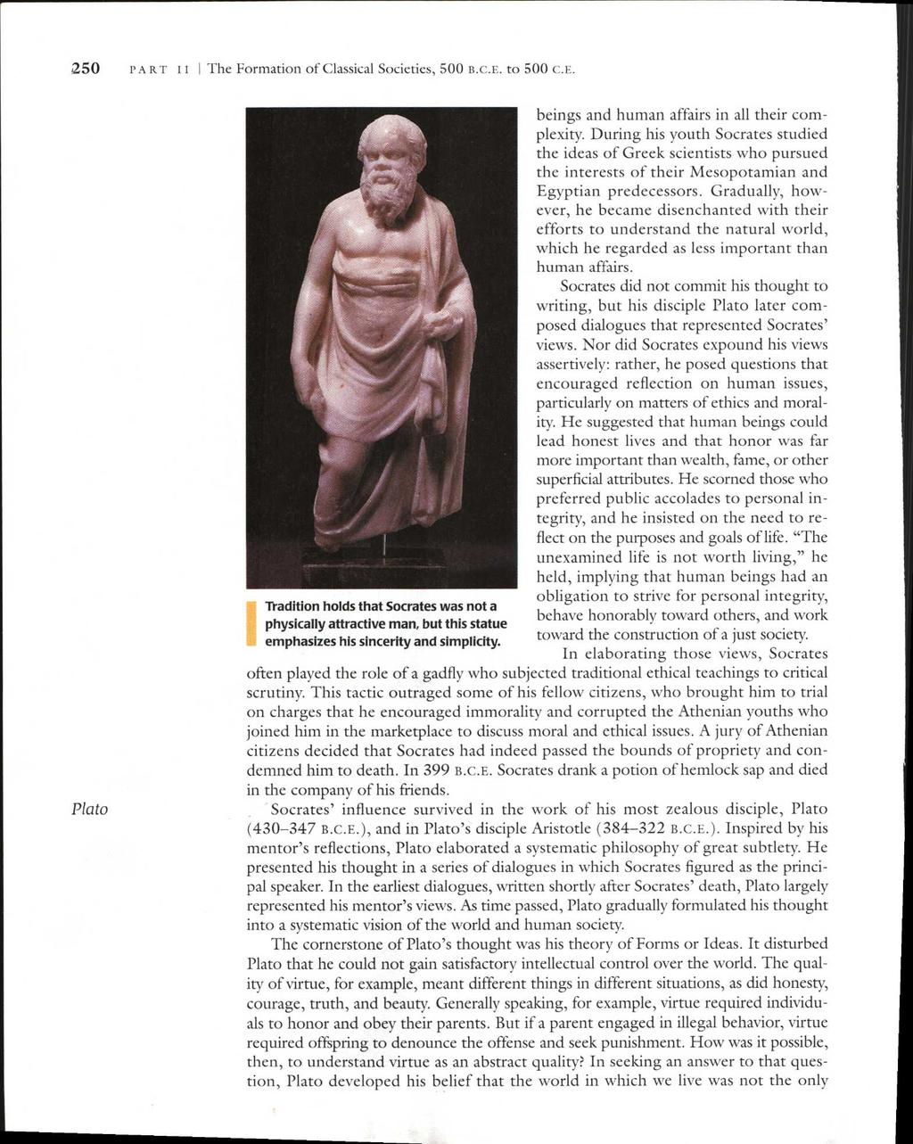 250 PART II I The Formation of Classical Societies, 500 B.C.E. to 500 C.E. Plato Tradition holds that Socrates was not a physically attractive man, but this statue emphasizes his sincerity and simplicity.