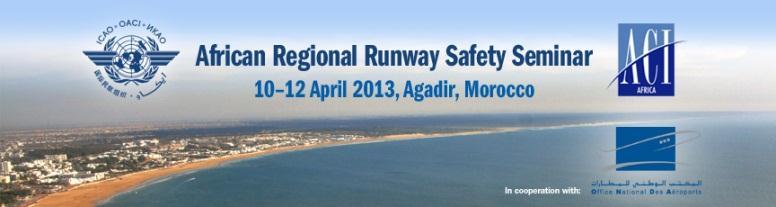 Today s Safety Priorities 1. RUNWAY SAFETY Agadir, Morocco 10-12 Apr 2013 St John's, Antigua and Barbuda 27-29 May 2013 Europe 4 th Quarter 2013 Kuala Lumpur, Malaysia 4 th Quarter 2013 2.
