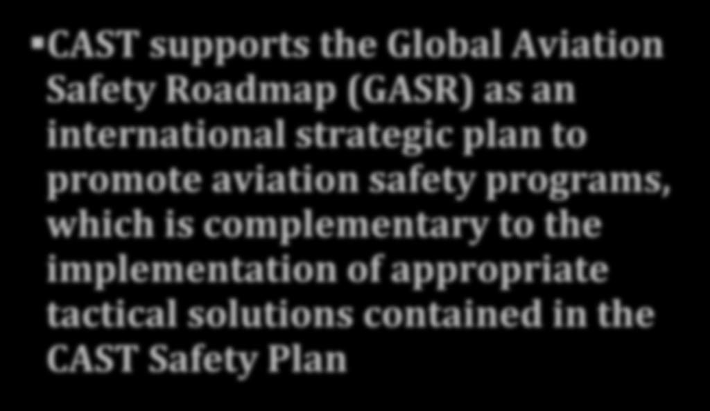CAST and GASR CAST supports the Global Aviation Safety Roadmap (GASR) as an international strategic plan to promote aviation