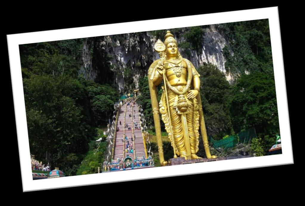 KUALA LUMPUR COUNTRYSIDE TOUR DURATION : 0900 HRS - 1300 HRS 0845 AT HOTEL LOBBY 0900 DEPART FROM HOTEL * BATU CAVES (VISIT STOP)- The caves house numerous Hindu