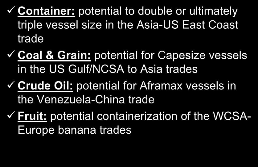 Some Potential Trade Implications Container: potential to double or ultimately triple vessel size in the Asia-US East Coast trade Coal & Grain: potential for Capesize vessels