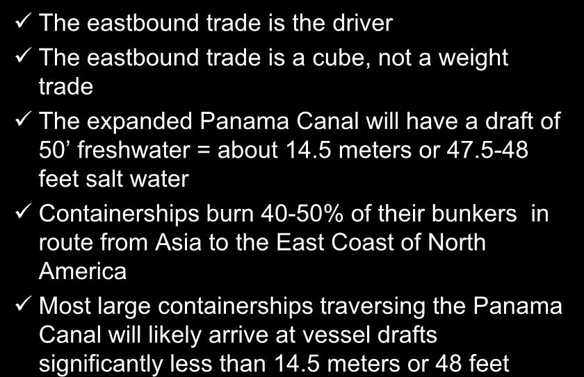 Big Ship Draft Requirements: Some Realities The eastbound trade is the driver The eastbound trade is a cube, not a weight trade The expanded Panama Canal will have a draft of 50 freshwater = about 14.