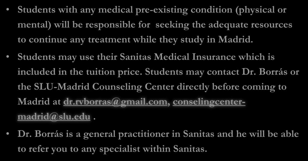 Students with any medical pre-existing condition (physical or mental) will be responsible for seeking the adequate resources to continue any treatment while they study in Madrid.