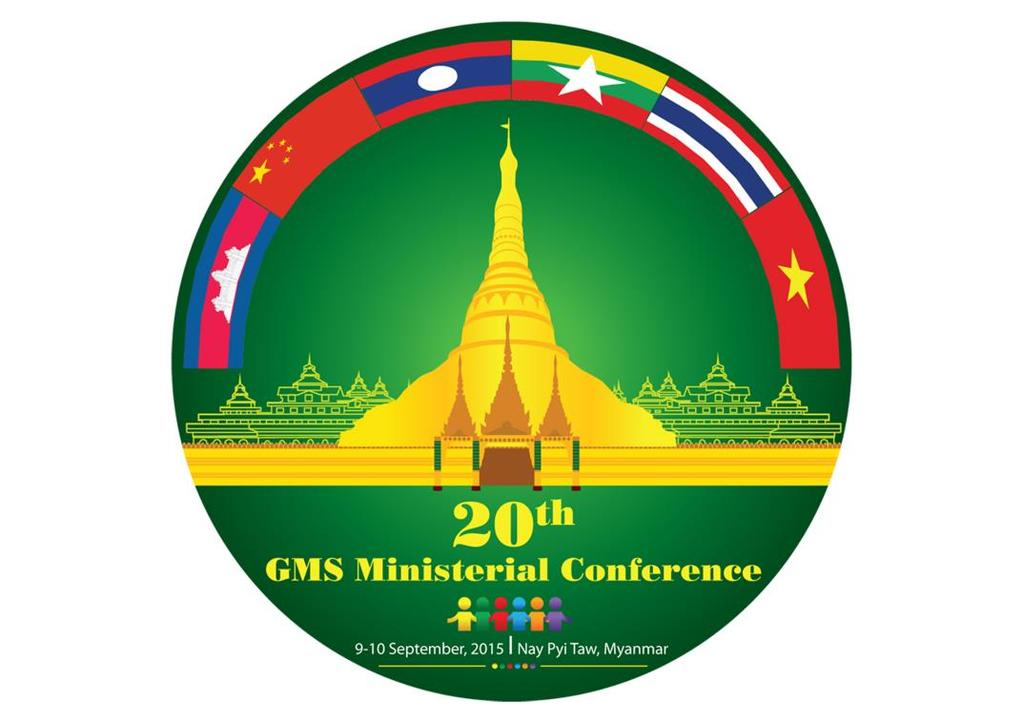 Greater Mekong Subregion 20 TH MINISTERIAL CONFERENCE Nay Pyi Taw, Myanmar 9-10 September 2015