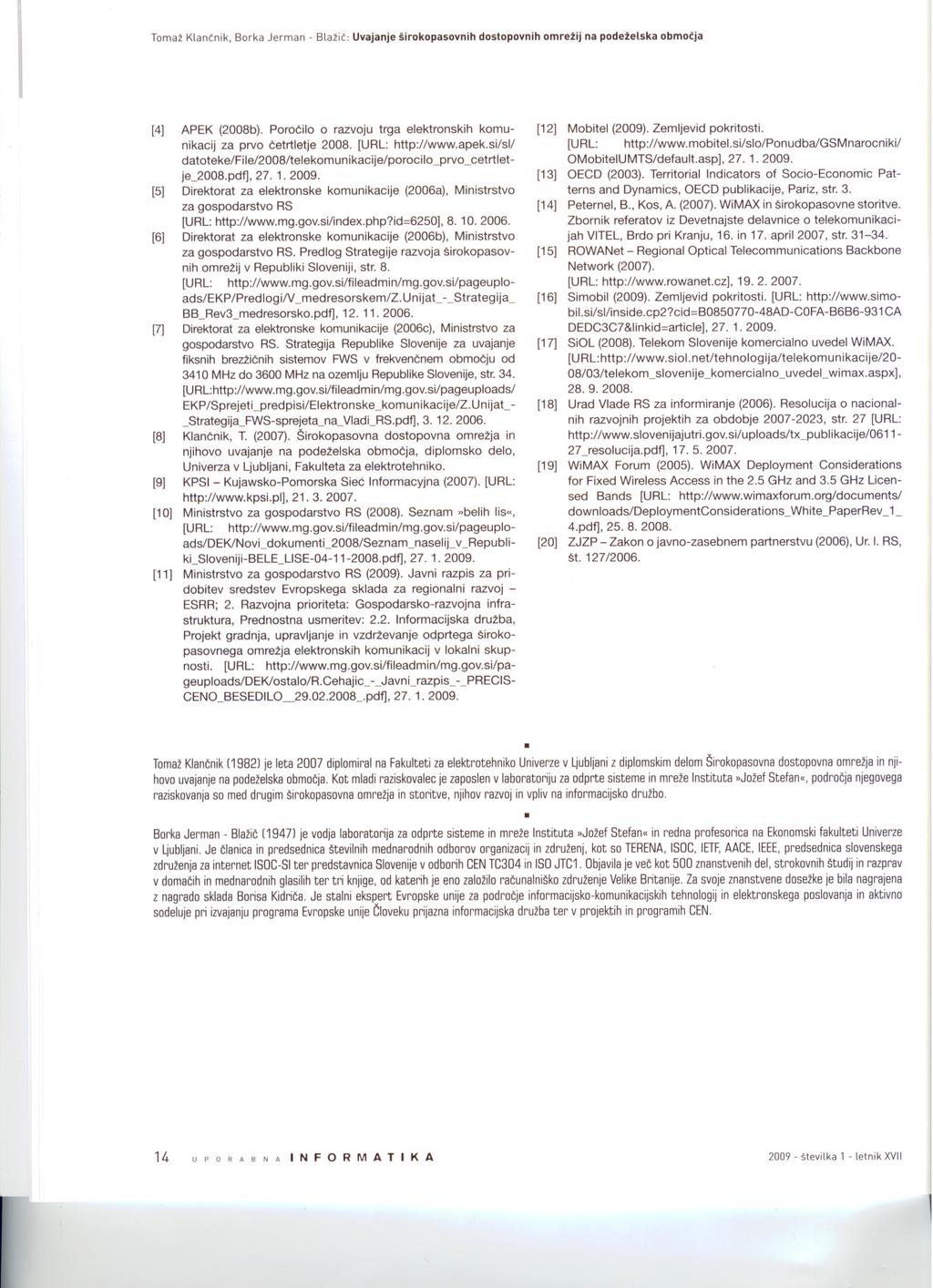 Tomaž Klantnik, Borka Jerman - Blažit: Uvajanje širokopasovnih dostopovnih omrežij na podeželska obmotja [4] APEK (2008b). Porocilo O razvoju trga elektronskih komunikacij za prvo cetrtletje 2008.