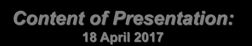Content of Presentation: 18 April 2017 1.