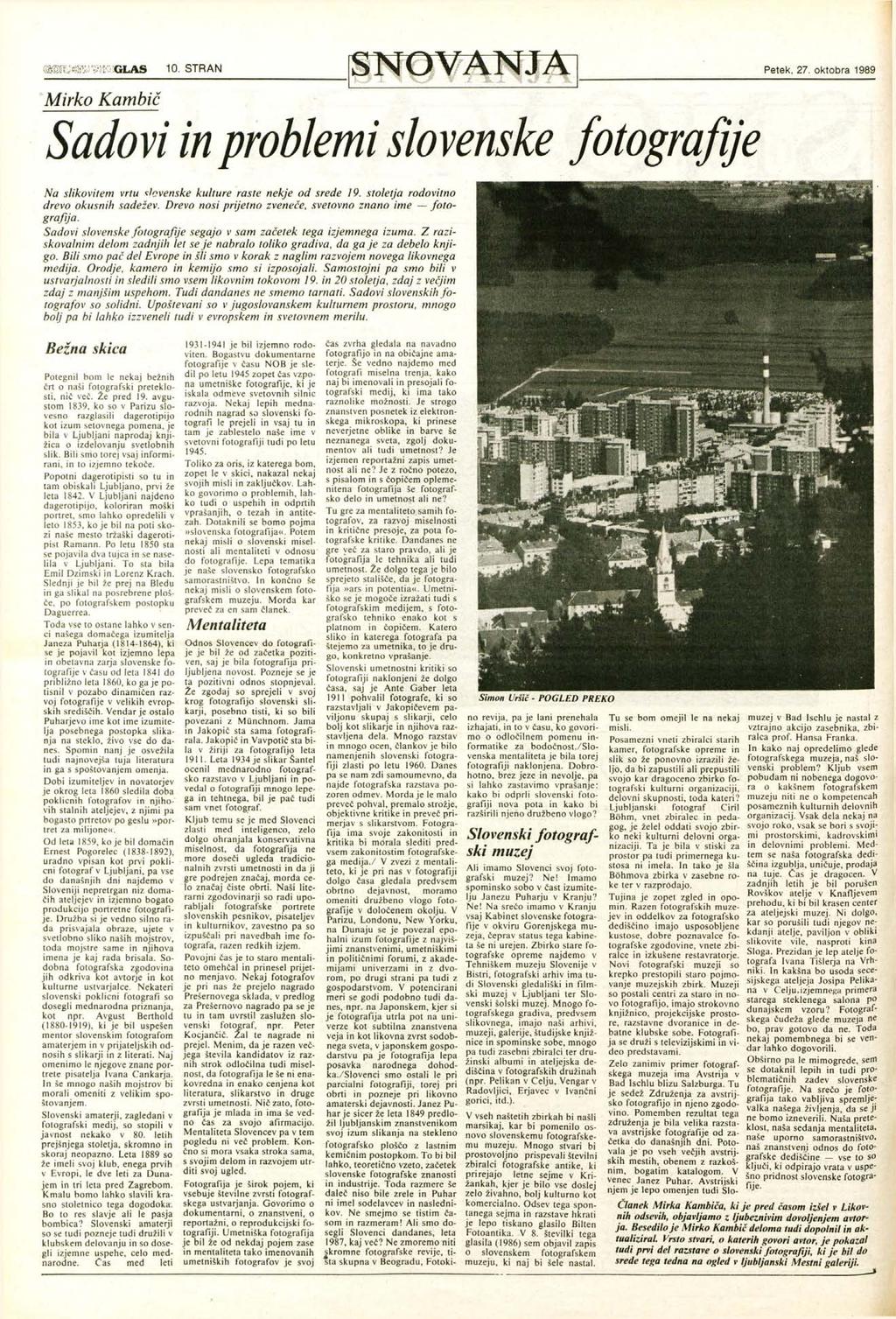 (^i?::«5'&)^:glas 10. stran Petek, 27. oktobra 1989 M i r k o K a m b i č Sadovi in problemi slovenske fotografije Na slikovitem vrtu slovenske kulture raste nekje od srede 19.