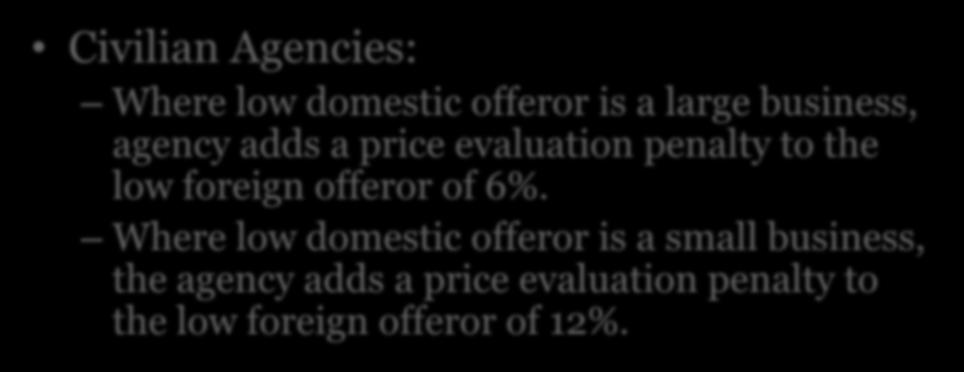 BAA Price Preference Civilian Agencies: Where low domestic offeror is a large business, agency adds a price evaluation penalty to the low