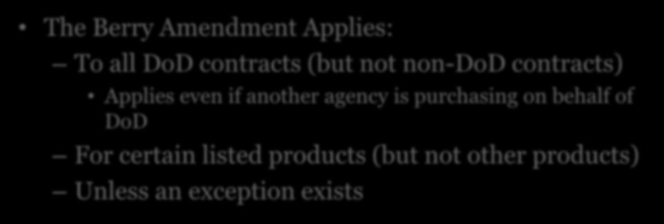 The Berry Amendment The Berry Amendment Applies: To all DoD contracts (but not non-dod contracts) Applies even if