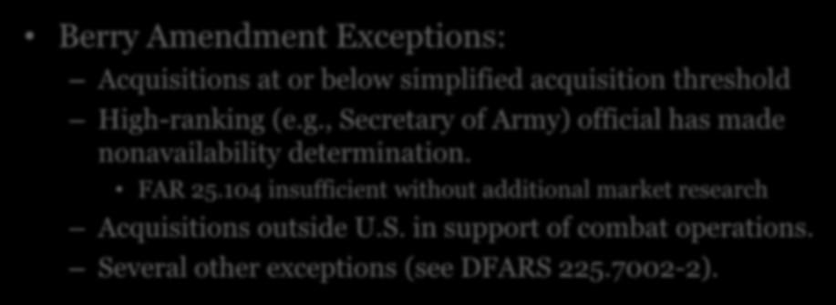 The Berry Amendment Berry Amendment Exceptions: Acquisitions at or below simplified acquisition threshold High-ranking (e.g., Secretary of Army) official has made nonavailability determination.
