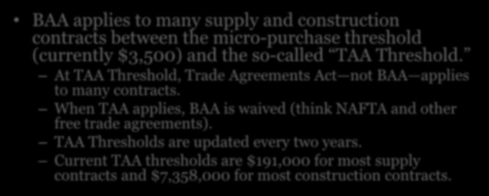 BAA Application BAA applies to many supply and construction contracts between the micro-purchase threshold (currently $3,500) and the so-called TAA Threshold.