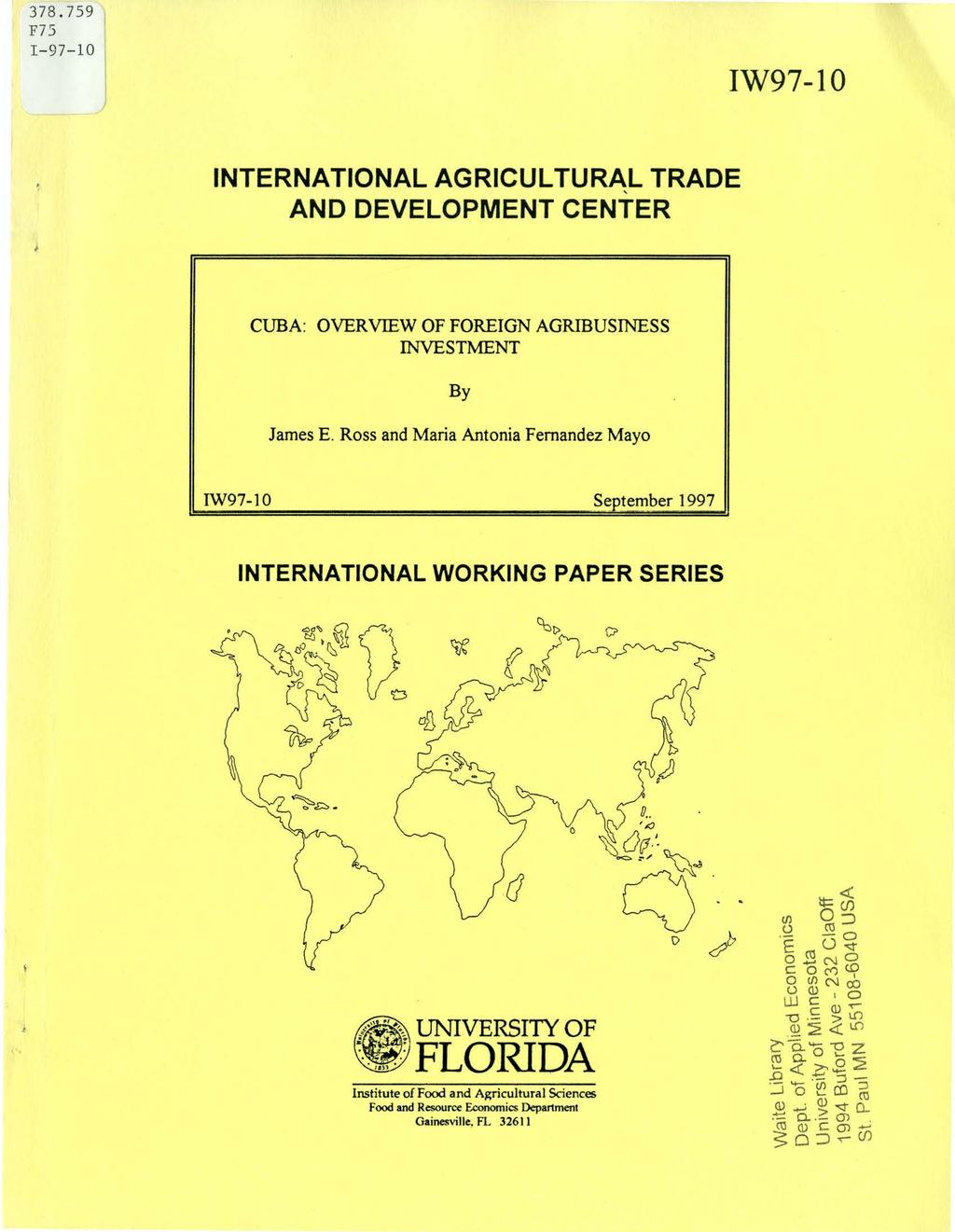 378. 759 F75 I - 97-10 IW97-10 INTERNATIONAL AGRICULTURAL TRADE ' AND DEVELOPMENT CENTER CUBA: OVERVIEW OF FOREIGN AGRIBUSINESS INVESTJ\1ENT By James E.