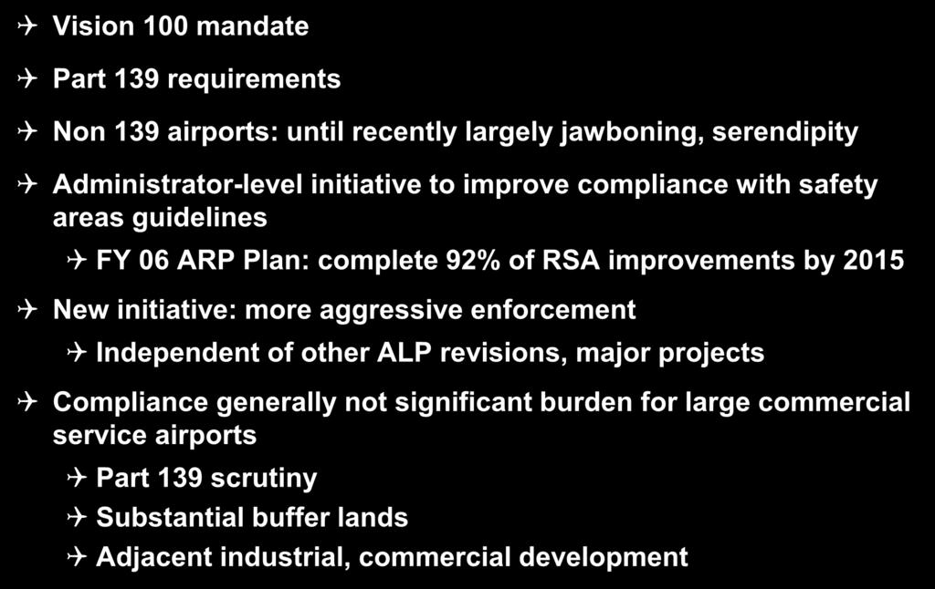 FAA Safety Initiatives 11 Vision 100 mandate Part 139 requirements Non 139 airports: until recently largely jawboning, serendipity Administrator-level initiative to improve compliance with safety