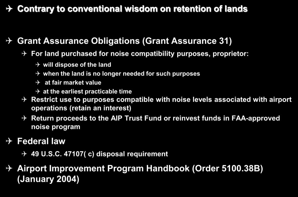 Limits on Use of Noise Lands 3 Contrary to conventional wisdom on retention of lands Grant Assurance Obligations (Grant Assurance 31) For land purchased for noise compatibility purposes, proprietor:
