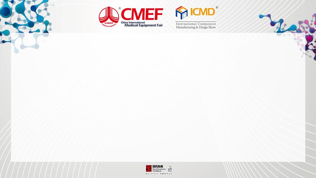 79 th China International Medical Equipment Fair (CMEF Spring 2018) 28 th International Component Manufacturing & Design Show (ICMD Spring 2018)
