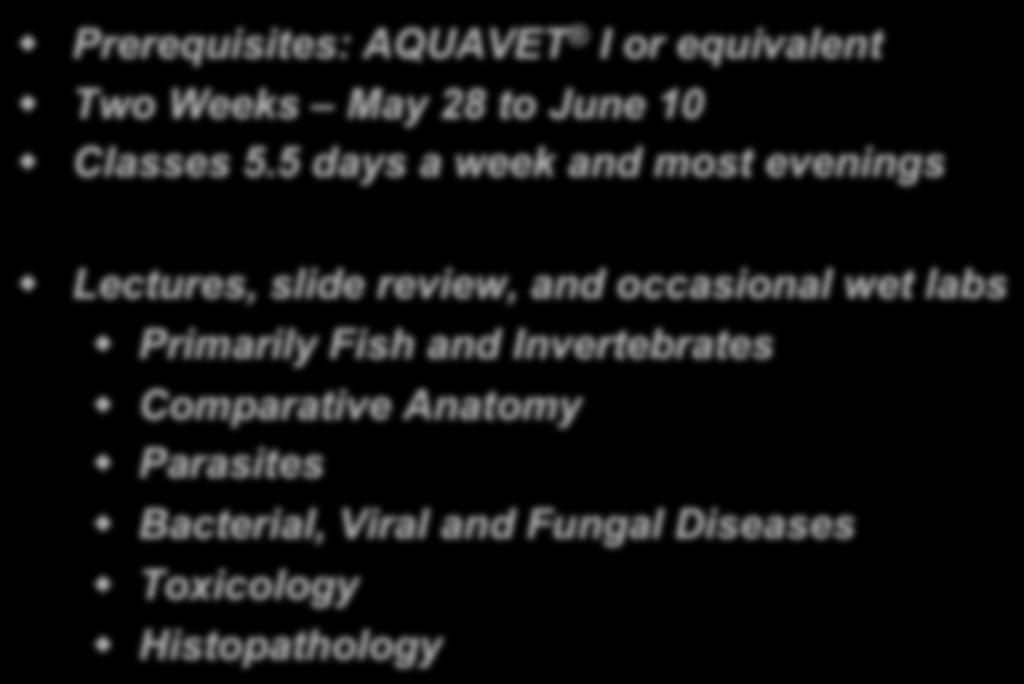 AQUAVET II Comparative Pathology of Aquatic Animals! Prerequisites: AQUAVET I or equivalent! Two Weeks May 28 to June 10! Classes 5.5 days a week and most evenings!