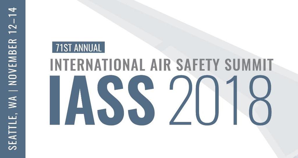 PAST PARTICIPATING COMPANIES Nearly 400 Attendees Expected Held annual since 1947, the Flight Safety Foundation s International Air Safety Summit (IASS) is aviation s premier safety summit, drawing