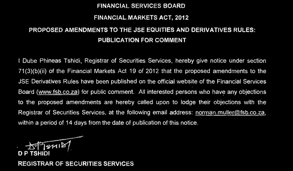 COMMENT Dube Phineas Tshidi, Registrar of Securities Services, hereby give notice under section 71(3)(b)(ii) of the Financial Markets Act 19 of 2012 that the proposed amendments to the JSE