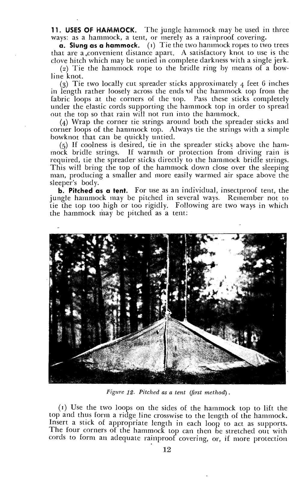 11. USES OF HAMMOCK. The jungle hammock may be used in three ways: as a hammock, a tent, or merely as a rainproof covering. a. Slung as a hammock.