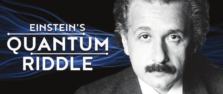 JANUARY SCHEDULE NOVA: Einstein's Quantum Riddle Tuesday, January 22, 8 p.m. Einstein called it spooky action at a distance, but today quantum entanglement is poised to revolutionize technology from computers to cryptography.