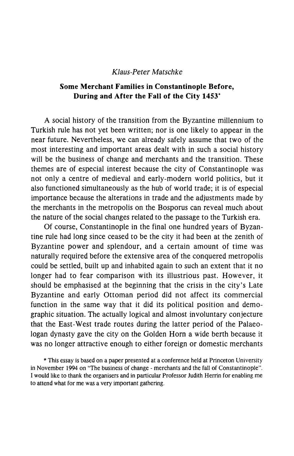 Klaus-Peter Matschke Some Merchant Families in Constantinople Before, During and After the Fall of the City 1453* A social history of the transition from the Byzantine millennium to Turkish rule has
