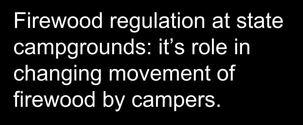Firewood regulation at state campgrounds: it s role in changing movement of