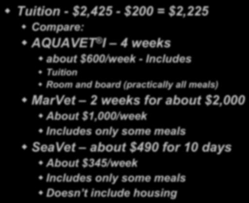 AQUAVET I Cost Comparisons! Tuition - $2,425 - $200 = $2,225! Compare:! AQUAVET I 4 weeks! about $600/week - Includes! Tuition! Room and board (practically all meals)!