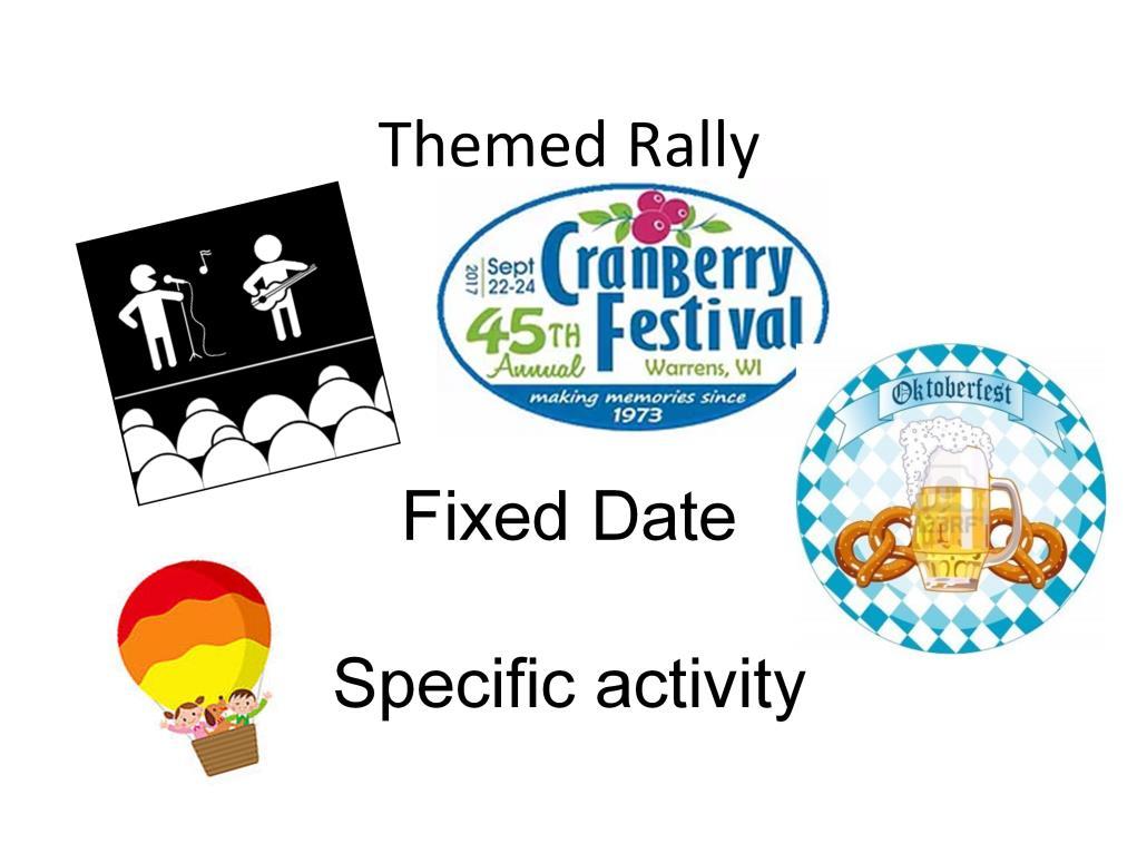 If you want to have a rally at a concert, the Cranberry Festival in Warrens, WI, etc. you need to have it on the dates that coincide with event.