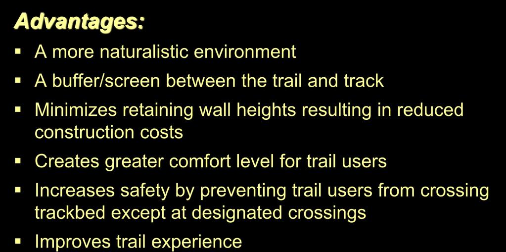 Advantages Advantages: A more naturalistic environment A buffer/screen between the trail and track Minimizes retaining wall heights resulting in reduced construction