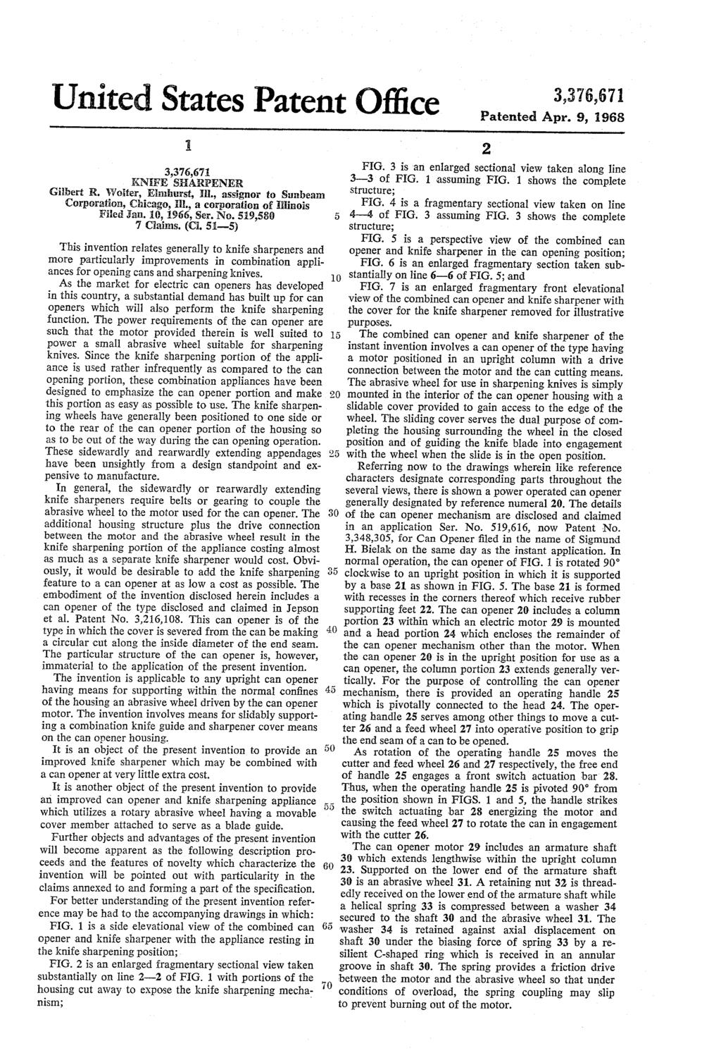 United States Patent Office 3,376,671 Patented Apr. 9, 1968 3,376,67. KIFE SHARPEER Gilbert R. Woiter, Einhurst, ii., assignor to Sunbeam Corporation, Chicago, E., a corporation of Alinois Filed Jan.