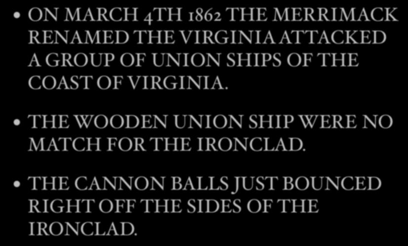 WAR AT SEA ON MARCH 4TH 1862 THE MERRIMACK RENAMED THE VIRGINIA ATTACKED A GROUP OF UNION SHIPS OF THE COAST OF VIRGINIA.