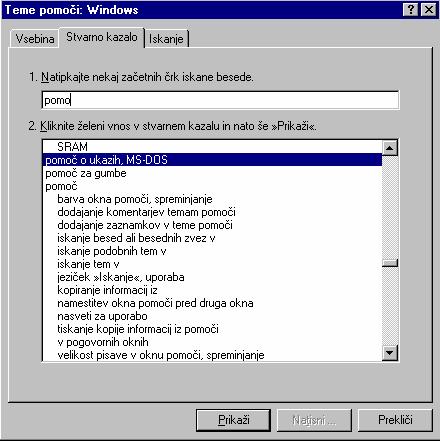 NALOGE: 1) Poiši vse datoteke tipa.txt 2) Poiši vse datoteke v mapi Windows, ki se prinejo s rko w 3) V mapi Moji dokumenti in njenih podmapah poiši vse datoteke, ki vsebujejo besedilo Windows 98.
