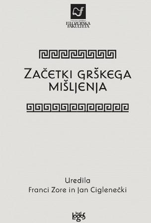 FILOZOFIJA Franci Zore, Jan Ciglenečki (ur.) Začetki grškega mišljenja 303 str.