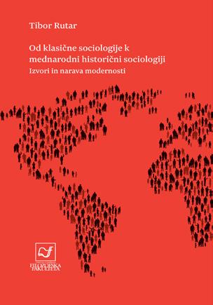Tibor Rutar Od klasične sociologije k mednarodni historični sociologiji Izvori in narava modernosti 168 str.