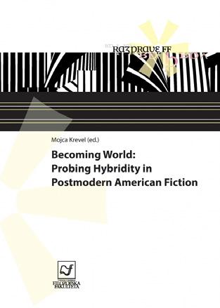 ANGLISTIKA IN AMERIKANISTIKA Mojca Krevel (ur.) Becoming World Probing Hybridity in Postmodern American Fiction 250 str.