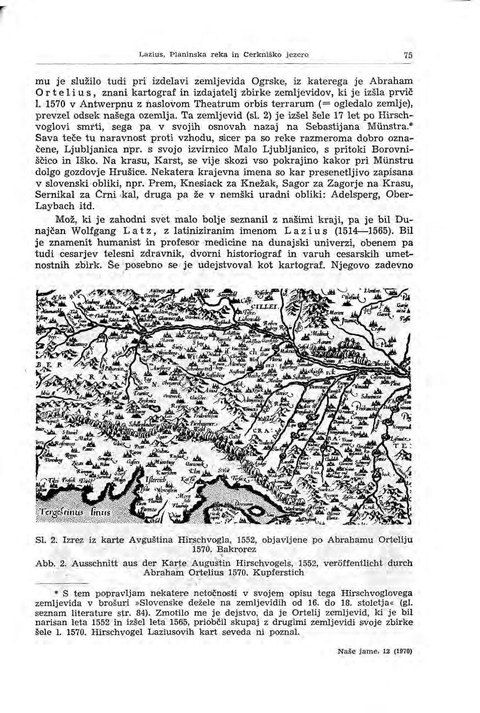 Lazius, Planinska reka in Cerkniško jezero 75 mu je služilo tudi pri izdelavi zemljevida Ogrske, iz katerega je Abraham Or te liu s, znani kartograf in izdajatelj zbirke zemljevidov, ki je izšla