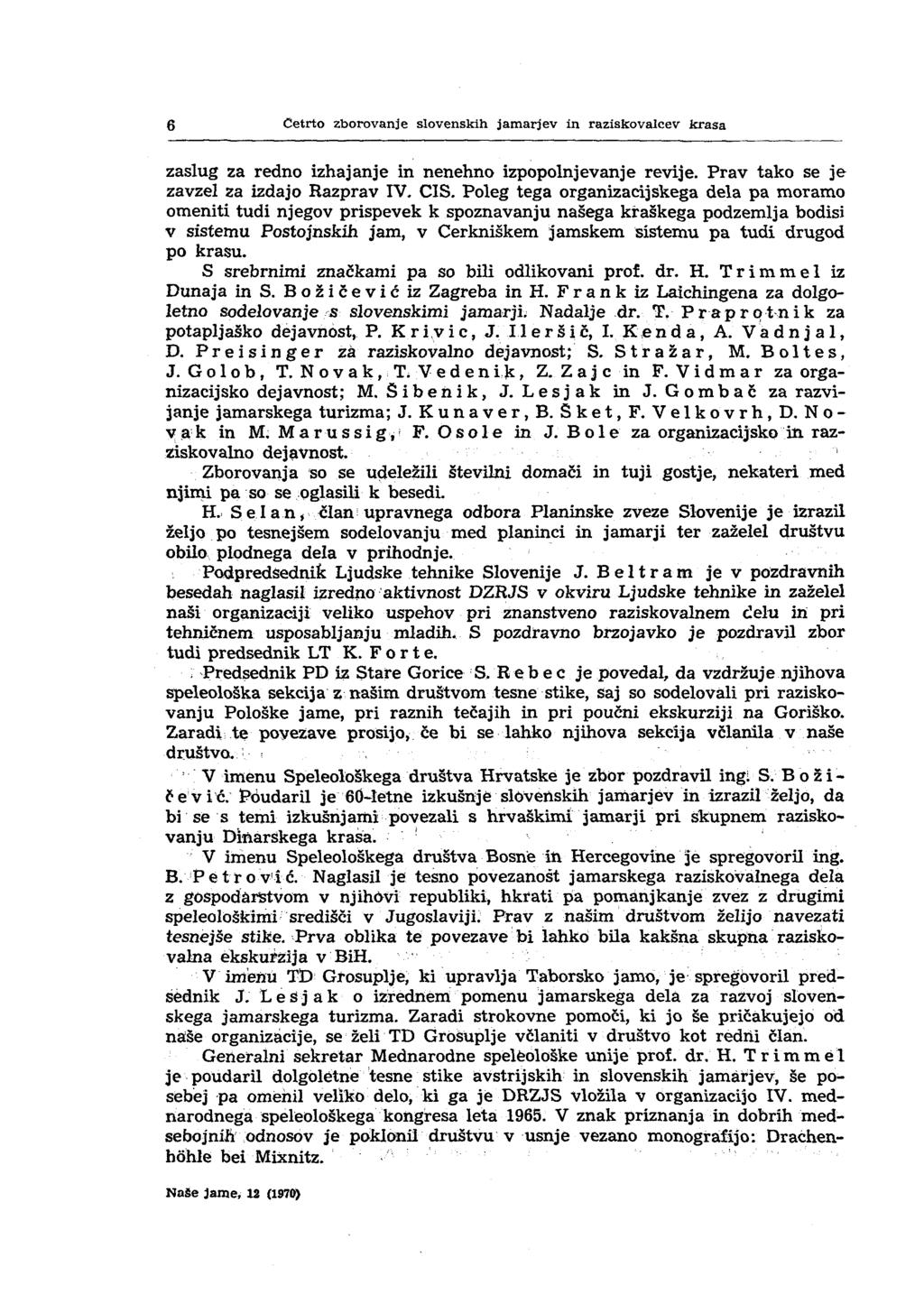 6 Cetrto zborovanje slovenskih jamarjev in raziskovalcev krasa zaslug za redno izhajanje in nenehno izpopolnjevanje revije. Prav tako se je zavzel za izdajo Razprav IV. CIS.