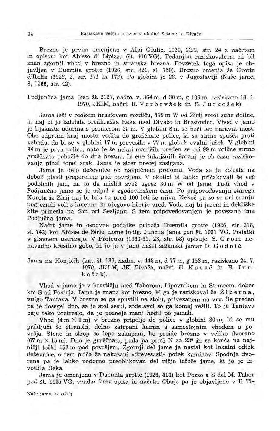 94 Raziskave ve čjih brezen v o kolici Sežane in Divače - ----------- ------ ---- - ---- -- Brezno je prvim omenjeno v Alpi Giulie, 1920, 22/2, str. 24 z načrtom in opisom kot Abisso di Lipizza (št.