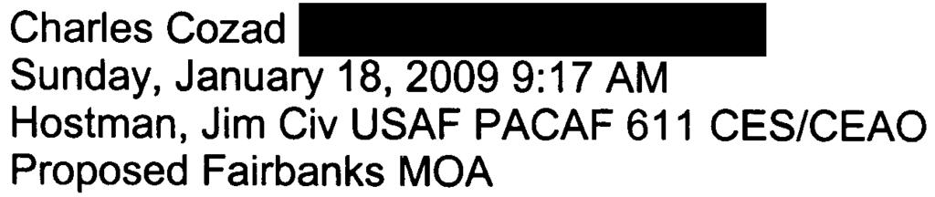 Comment on Draft EA 17 From: Sent: To: Subject: Charles Cozad Sunday, January 18, 2009 9:17 AM Hostman, Jim Civ USAF PACAF 611 CES/CEAO Proposed Fairbanks MOA Gentlemen)