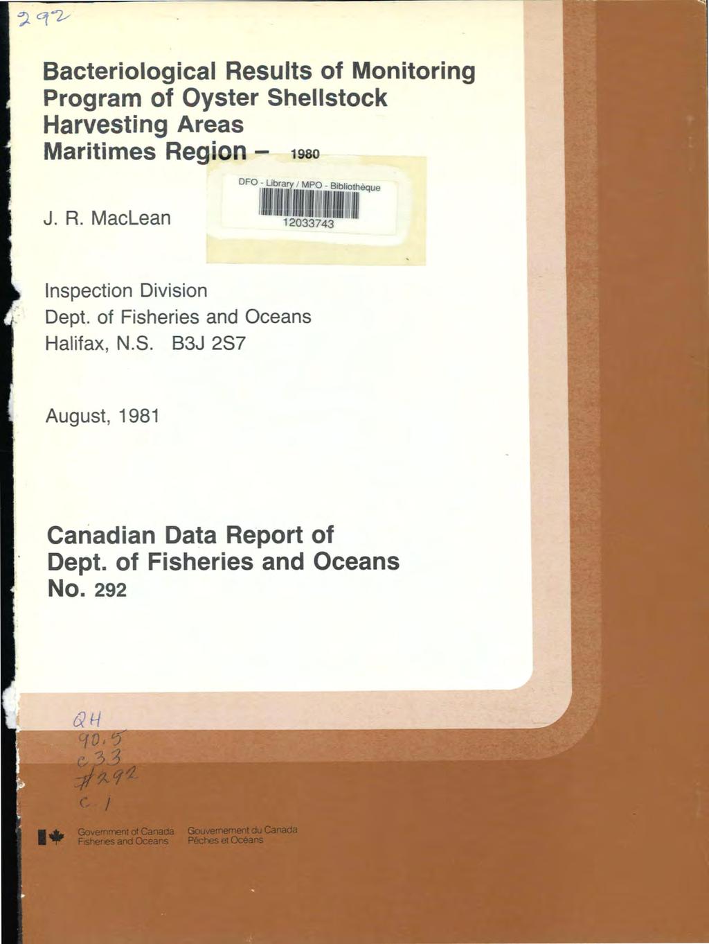 Bacteriological Results of Monitoring Program of Oyster Shellstock Harvesting Areas Maritimes Region 1980 J. R. MacLean DFO L bra y / MPO Bibliothèque 1111141,31fl ThIhIIIII II h Inspection Division Dept.