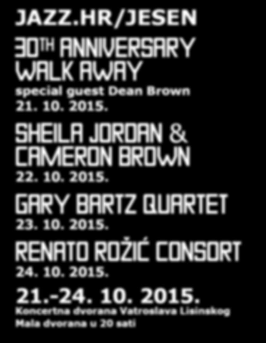 JAZZ.HR/JESEN O TH ANNIVERSARY WALK AWAY special guest Dean Brown 21. 10. 2015. SHEILA JORDAN & CAMERON BROWN 22. 10. 2015. GARY BARTZ QUARTET 23.
