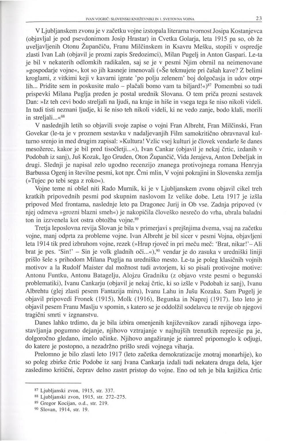 V Ljubljanskem zvonu je v začetku vojne izstopala literarna tvornost Josipa Kostanjevca (objavljal je pod psevdonimom Josip Hrastar) in Cvetka Golarja, leta 1915 pa so, ob že uveljavljenih Otonu