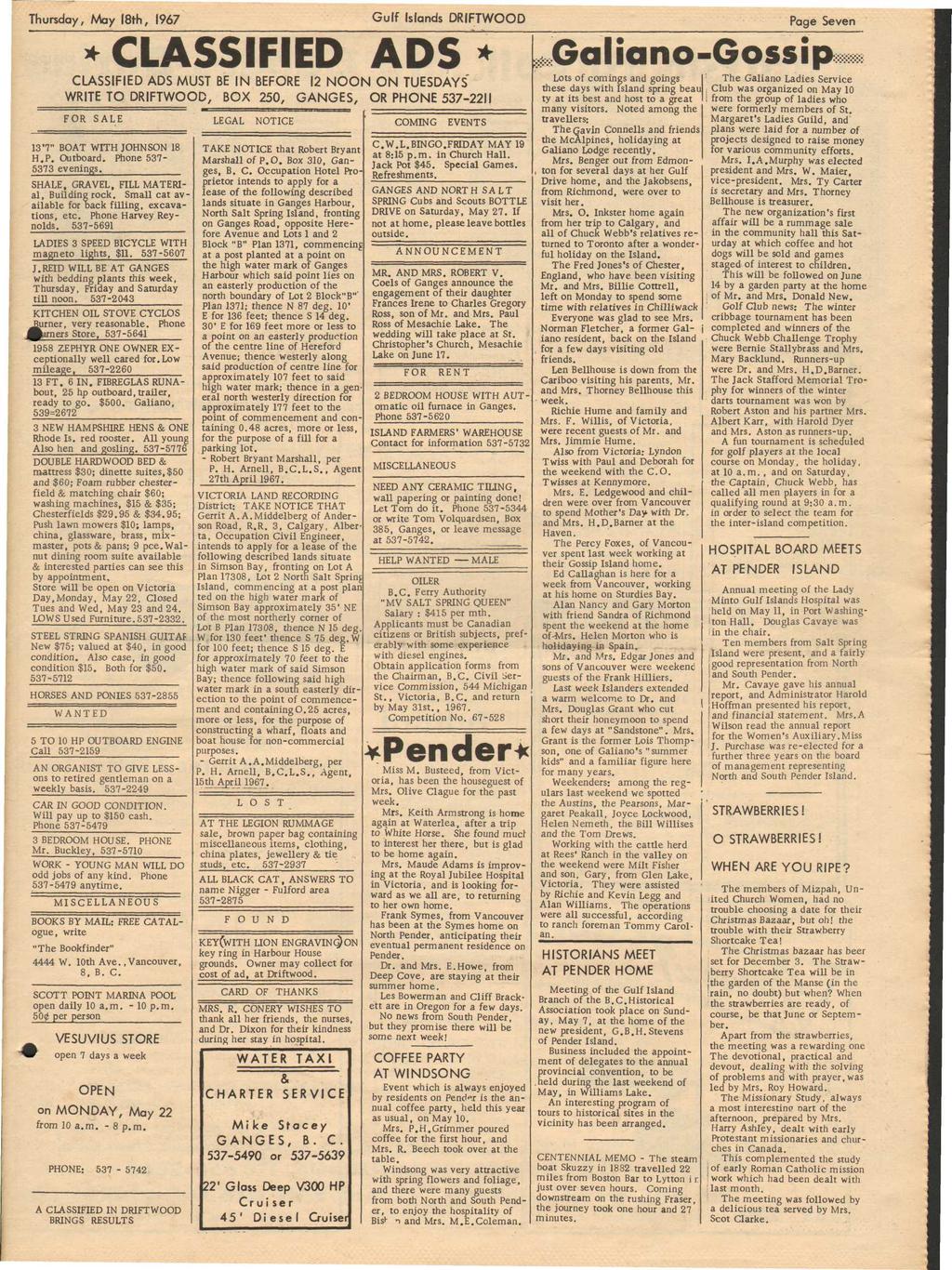 Thursday, May 18th, 1967 Gulf Islands DRIFTWOOD Page Seven * CLASSIFIED ADS* CLASSIFIED ADS MUST BE IN BEFORE 12 NOON ON TUESDAYS" WRITE TO DRIFTWOOD, BOX 250, GANGES, OR PHONE 537-2211 FOR SALE