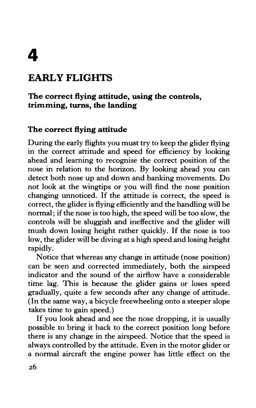 EARLY FLIGHTS The correct flying attitude, using the controls, trimming, turns, the landing The correct flying attitude During the early flights you must try to keep the glider flying in the correct