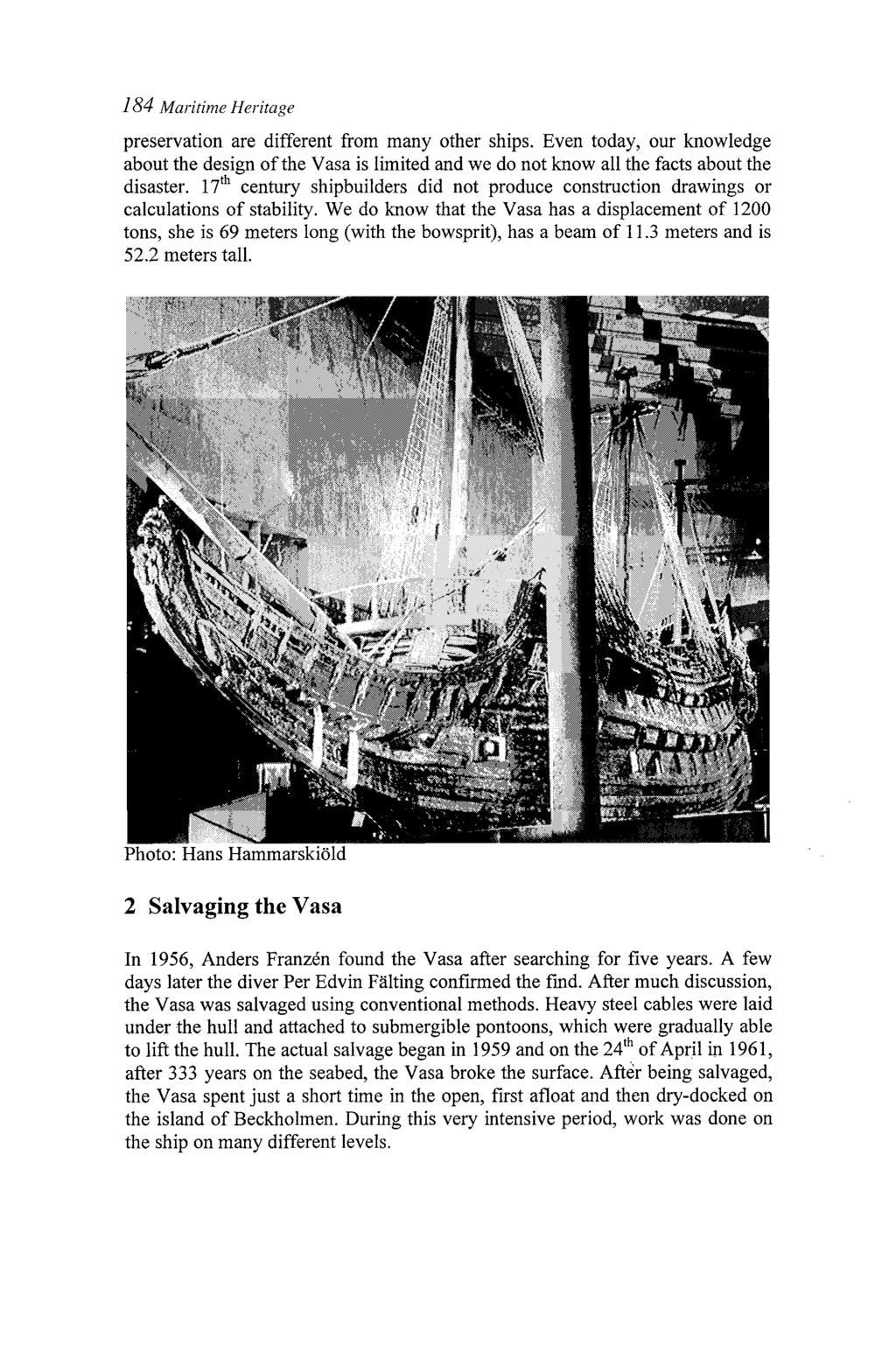 184 Maritime Heritage preservation are different from many other ships. Even today, our knowledge about the design of the Vasa is limited and we do not know all the facts about the disaster.
