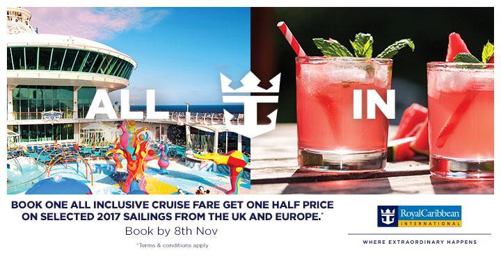 CURRENT CAMPAIGNS & NEWS NEW ALL IN Book One all Inclusive Cruise Fare Get One Half Price (EX UK & EUROPE) This promotion is applicable to new bookings made between 06th September 2016 and 08th