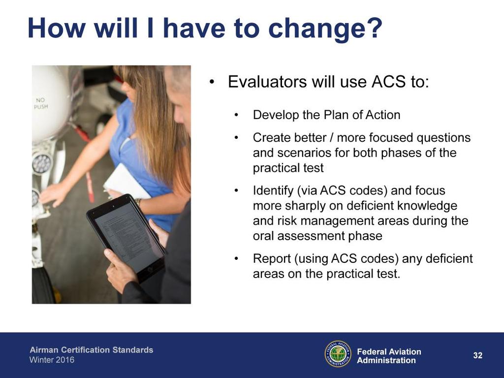 Evaluators will use ACS to: Develop the Plan of Action Create better / more focused questions and scenarios for both phases of the practical test Identify (via ACS codes)