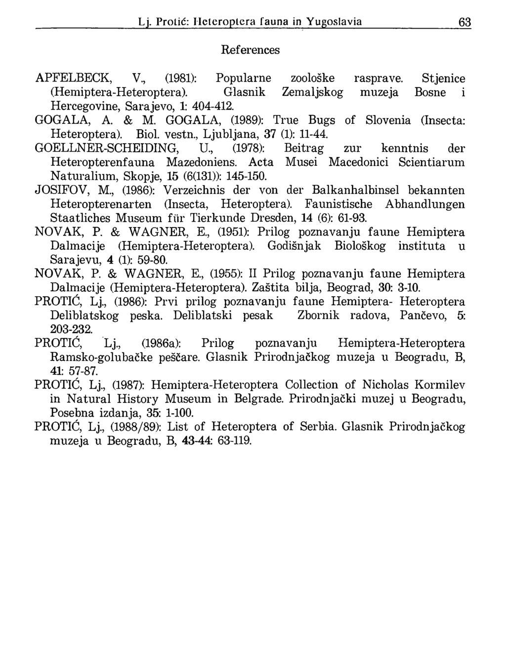 Lj. Protic: Heteroptera fauna in Yugoslavia 63 References APFELBECK, V., (1981): Popularne zoološke rasprave. Stjenice (Hemiptera-Heteroptera).