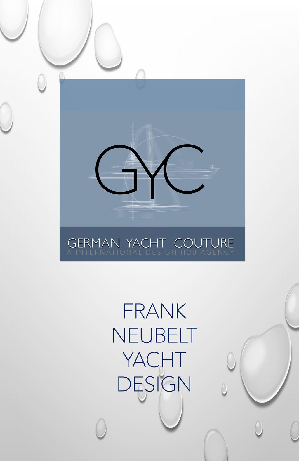 Contact Information German Yacht Couture by Frank Neubelt Yacht Design M: +49 170 781 6335 g.yc@aol.com www.gycstudio.